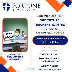 Education Job Fair substitute teachers wanted. Located at 3750 Rosin Ct, Sacramento, CA 95833 on Wednesday, November 16 from 4:30 to 6:30 PM. The fair will be held in the multi-purpose room. Face masks and proof of covid-19 vaccine are required.